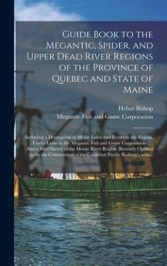 Cover Guide Book to the Megantic, Spider, and Upper Dead River Regions of the Province of Quebec and State of Maine [microform]