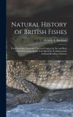 Natural History of British Fishes; Their Structure, Economic Uses and Capture by Net and Rod, Cultivation of Fish-ponds, Fish Suited for Acclimatisati