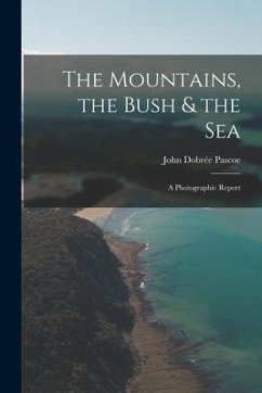 The Mountains, the Bush & the Sea: a Photographic Report - Pascoe, John Dobrée