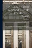 The Cabbage Root Maggot and Its Control in Canada [microform]: With Notes on the Imported Onion Maggot and the Seed-corn Maggot