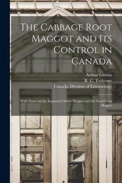 The Cabbage Root Maggot and Its Control in Canada [microform]: With Notes on the Imported Onion Maggot and the Seed-corn Maggot - Gibson, Arthur