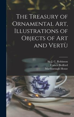 The Treasury of Ornamental Art, Illustrations of Objects of Art and Vertù - Bedford, Francis