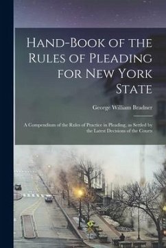 Hand-book of the Rules of Pleading for New York State: A Compendium of the Rules of Practice in Pleading, as Settled by the Latest Decisions of the Co - Bradner, George William