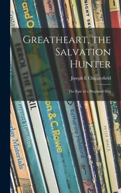 Greatheart, the Salvation Hunter; the Epic of a Shepherd Dog - Chipperfield, Joseph E