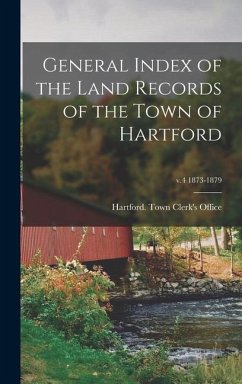 General Index of the Land Records of the Town of Hartford; v.4 1873-1879