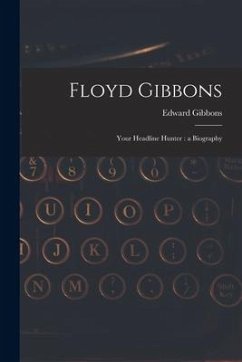 Floyd Gibbons: Your Headline Hunter: a Biography - Gibbons, Edward