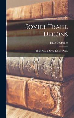 Soviet Trade Unions; Their Place in Soviet Labour Policy - Deutscher, Isaac