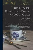 Old English Furniture, China, and Cut Glass: Collected During Thirty Years by John H.A. Lehne of Baltimore, Md.: Part I, Chippendale, Hepplewhite, and