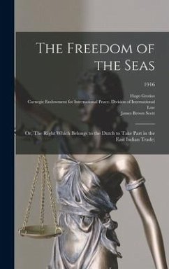 The Freedom of the Seas; or, The Right Which Belongs to the Dutch to Take Part in the East Indian Trade;; 1916 - Grotius, Hugo; Scott, James Brown