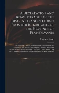 A Declaration and Remonstrance of the Distressed and Bleeding Frontier Inhabitants of the Province of Pennsylvania