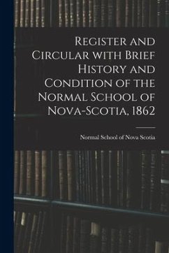 Register and Circular With Brief History and Condition of the Normal School of Nova-Scotia, 1862 [microform]