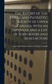 The Report of the Loyal and Patriotic Society of Upper Canada, With an Appendix and a List of Subscribers and Benefactors