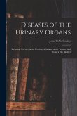 Diseases of the Urinary Organs [electronic Resource]: Including Stricture of the Urethra, Affections of the Prostate, and Stone in the Bladder