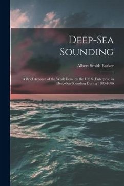 Deep-sea Sounding: A Brief Account of the Work Done by the U.S.S. Enterprise in Deep-sea Sounding During 1883-1886 - Barker, Albert Smith