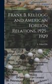 Frank B. Kellogg and American Foreign Relations, 1925-1929
