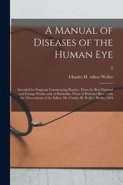 A Manual of Diseases of the Human Eye: Intended for Surgeons Commencing Practice, From the Best National and Foreign Works, and, in Particular, Those