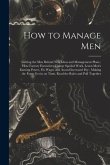 How to Manage Men: Getting the Men Behind New Ideas and Management Plans; How Factory Executives Charge Spoiled Work, Learn Men's Earning