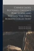 Chinese Jades, Potteries, Crystals, Porcelains and Textiles &quote;The Owen Roberts Collection&quote;