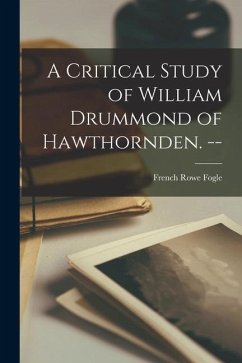 A Critical Study of William Drummond of Hawthornden. -- - Fogle, French Rowe