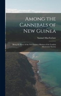 Among the Cannibals of New Guinea - MacFarlane, Samuel