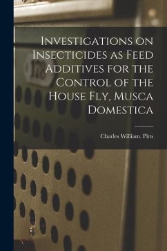 Investigations on Insecticides as Feed Additives for the Control of the House Fly, Musca Domestica - Pitts, Charles William