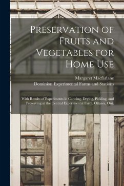 Preservation of Fruits and Vegetables for Home Use [microform]: With Results of Experiments in Canning, Drying, Pickling, and Preserving at the Centra - Macfarlane, Margaret