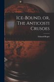 Ice-bound, or, The Anticosti Crusoes [microform]