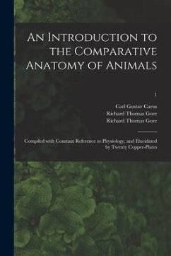 An Introduction to the Comparative Anatomy of Animals [electronic Resource]: Compiled With Constant Reference to Physiology, and Elucidated by Twenty - Carus, Carl Gustav; Gore, Richard Thomas