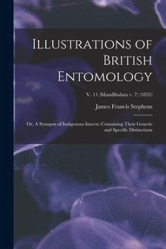 Illustrations of British Entomology; or, A Synopsis of Indigenous Insects: Containing Their Generic and Specific Distinctions; v. 11 (Mandibulata v. 7 - Stephens, James Francis