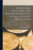 Recruiting, Selection, and Retention Practices of Small Business Firms in Utah