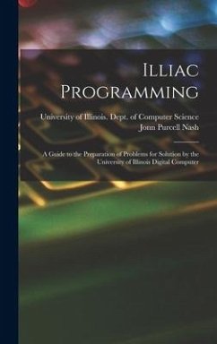 Illiac Programming; a Guide to the Preparation of Problems for Solution by the University of Illinois Digital Computer - Nash, Jonn Purcell