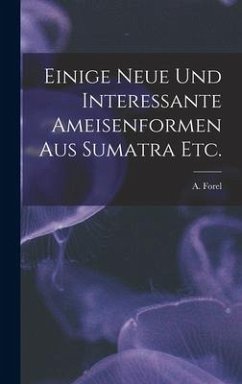 Einige Neue Und Interessante Ameisenformen Aus Sumatra Etc. - Forel, A.