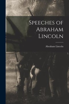 Speeches of Abraham Lincoln - Lincoln, Abraham