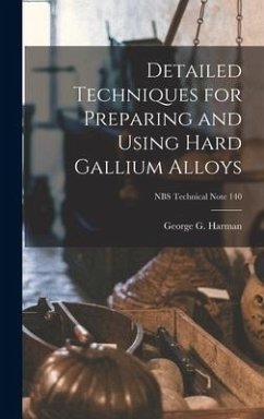 Detailed Techniques for Preparing and Using Hard Gallium Alloys; NBS Technical Note 140 - Harman, George G