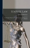Statute Law: the Principles Which Govern the Construction and Operation of Statutes
