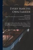 Every Man His Own Farrier: Containing Ten Minutes' Advice How to Buy a Horse: to Which is Added Directions on How to Use Your Horse at Home or on