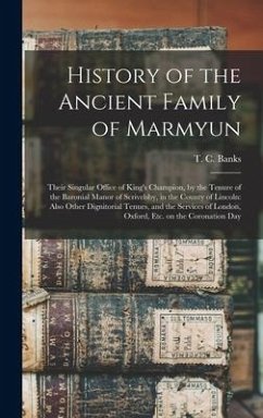 History of the Ancient Family of Marmyun; Their Singular Office of King's Champion, by the Tenure of the Baronial Manor of Scrivelsby, in the County of Lincoln