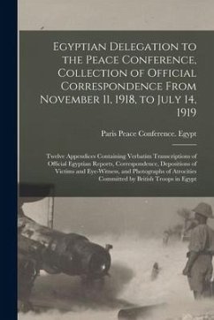 Egyptian Delegation to the Peace Conference, Collection of Official Correspondence From November 11, 1918, to July 14, 1919; Twelve Appendices Contain