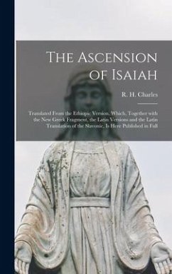 The Ascension of Isaiah: Translated From the Ethiopic Version, Which, Together With the New Greek Fragment, the Latin Versions and the Latin Tr