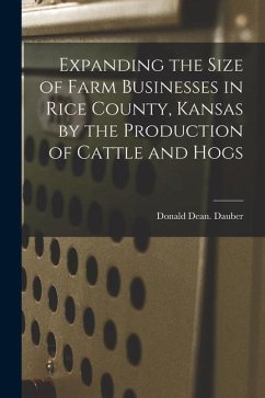 Expanding the Size of Farm Businesses in Rice County, Kansas by the Production of Cattle and Hogs - Dauber, Donald Dean