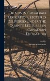 Trends in Canadian Education, Lectures Delivered Under the Quance Lectures in Canadian Education