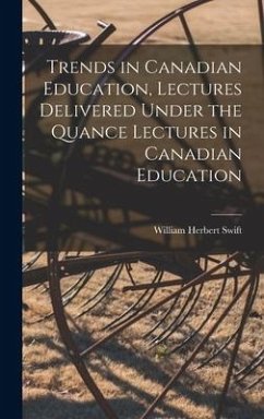 Trends in Canadian Education, Lectures Delivered Under the Quance Lectures in Canadian Education - Swift, William Herbert