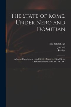 The State of Rome, Under Nero and Domitian: a Satire, Containing a List of Nobles, Senators, High Priests, Great Ministers of State, &c. &c. &c. - Whitehead, Paul