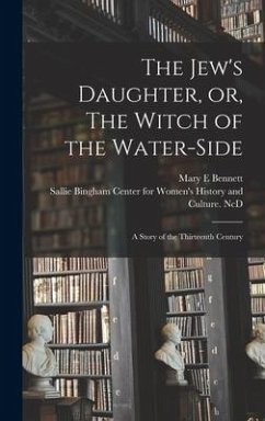 The Jew's Daughter, or, The Witch of the Water-side: a Story of the Thirteenth Century - Bennett, Mary E.