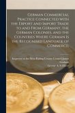 German Commercial Practice Connected With the Export and Import Trade to and From Germany, the German Colonies, and the Countries Where German is the