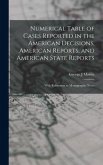 Numerical Table of Cases Reported in the American Decisions, American Reports, and American State Reports
