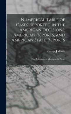 Numerical Table of Cases Reported in the American Decisions, American Reports, and American State Reports - Martin, George J