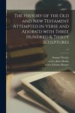 The History of the Old and New Testament Attempted in Verse and Adorn'd With Three Hundred & Thirty Sculptures; v.1