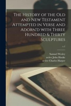 The History of the Old and New Testament Attempted in Verse and Adorn'd With Three Hundred & Thirty Sculptures; v.1 - Wesley, Samuel