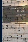 Songs for the Chapel: Arranged for Male Voices for Use in Colleges, Academies, Schools and Societies